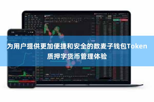 为用户提供更加便捷和安全的数麦子钱包Token质押字货币管理体验