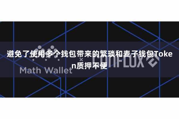 避免了使用多个钱包带来的繁琐和麦子钱包Token质押不便