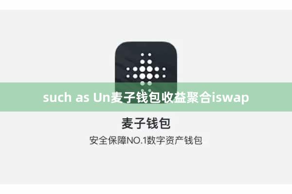 such as Un麦子钱包收益聚合iswap