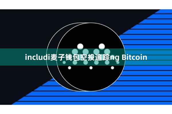 includi麦子钱包空投追踪ng Bitcoin