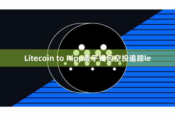 Litecoin to Ripp麦子钱包空投追踪le