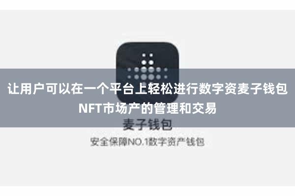 让用户可以在一个平台上轻松进行数字资麦子钱包NFT市场产的管理和交易