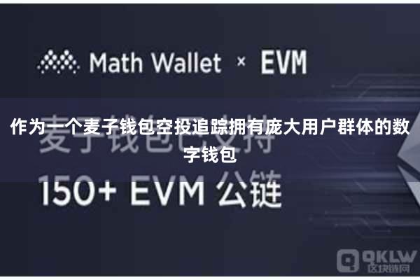 作为一个麦子钱包空投追踪拥有庞大用户群体的数字钱包
