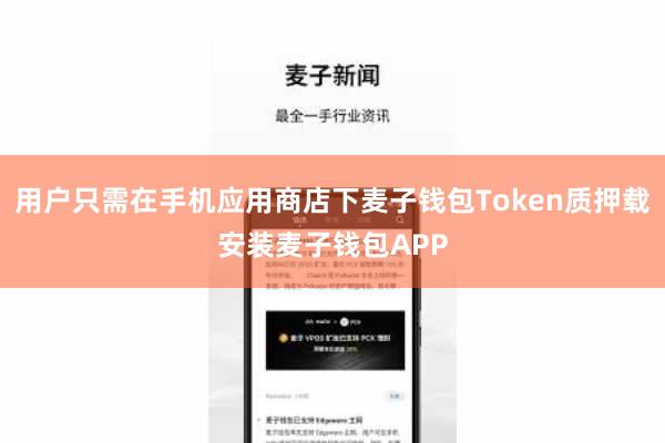 用户只需在手机应用商店下麦子钱包Token质押载安装麦子钱包APP