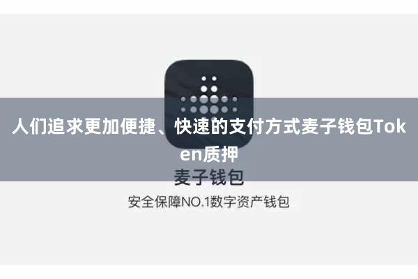 人们追求更加便捷、快速的支付方式麦子钱包Token质押